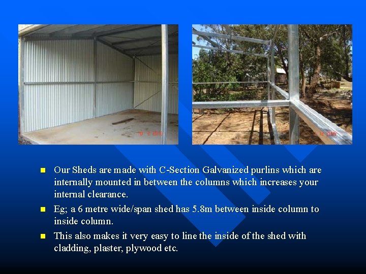 n n n Our Sheds are made with C-Section Galvanized purlins which are internally