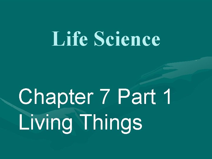 Life Science Chapter 7 Part 1 Living Things Life Science Chapter 7 Part 1 Living Things