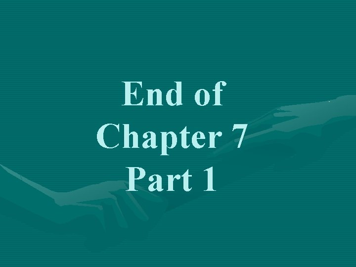 End of Chapter 7 Part 1 End of Chapter 7 Part 1