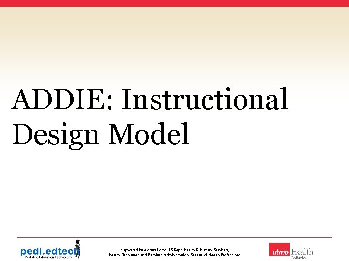 ADDIE: Instructional Design Model supported by a grant from: US Dept. Health & Human
