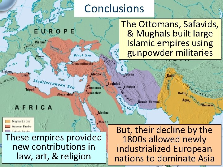 Conclusions The Ottomans, Safavids, & Mughals built large Islamic empires using gunpowder militaries These