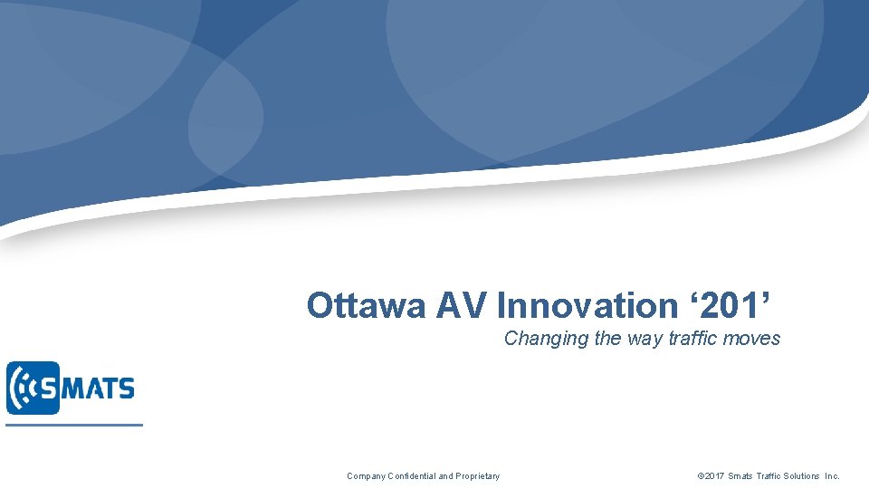 Ottawa AV Innovation ‘ 201’ Changing the way traffic moves Company Confidential and Ottawa AV Innovation ‘ 201’ Changing the way traffic moves Company Confidential and