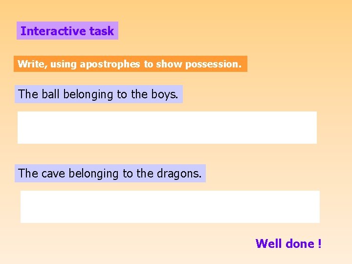 Interactive task Write, using apostrophes to show possession. The ball belonging to the boys.