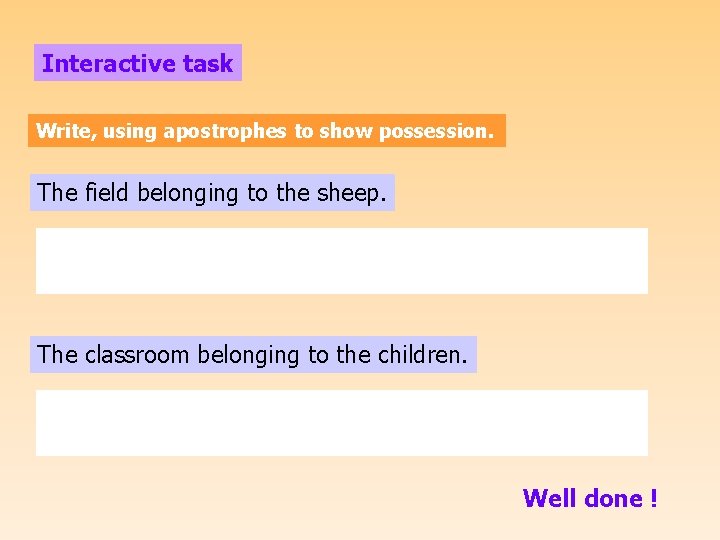 Interactive task Write, using apostrophes to show possession. The field belonging to the sheep.