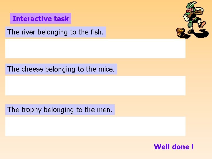 Interactive task The river belonging to the fish. The cheese belonging to the mice.