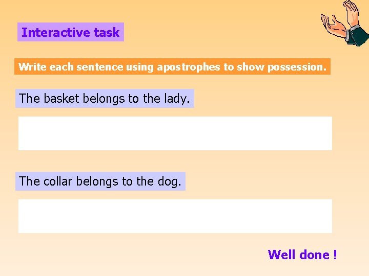 Interactive task Write each sentence using apostrophes to show possession. The basket belongs to