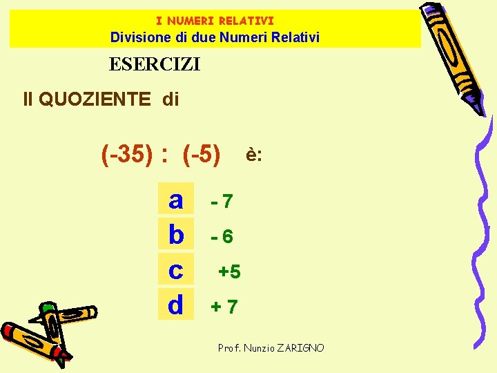 I NUMERI RELATIVI Divisione di due Numeri Relativi ESERCIZI Il QUOZIENTE di (-35) :