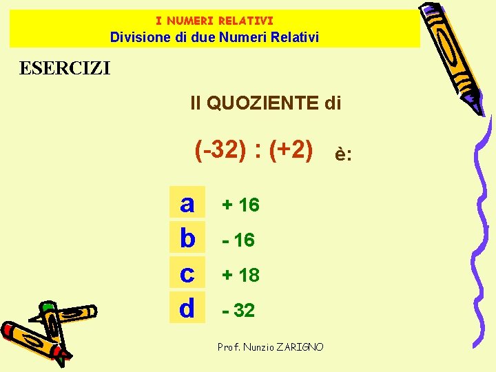 I NUMERI RELATIVI Divisione di due Numeri Relativi ESERCIZI Il QUOZIENTE di (-32) :