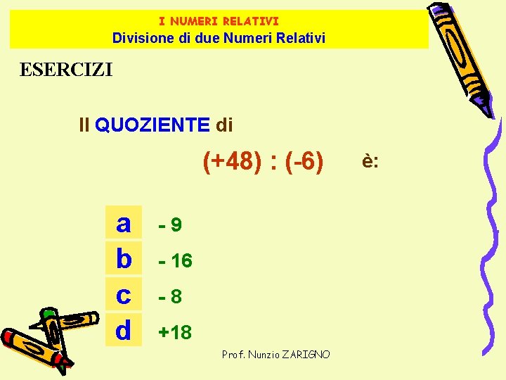 I NUMERI RELATIVI Divisione di due Numeri Relativi ESERCIZI Il QUOZIENTE di (+48) :