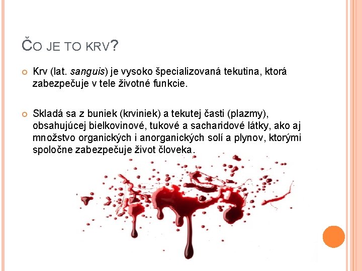 ČO JE TO KRV? Krv (lat. sanguis) je vysoko špecializovaná tekutina, ktorá zabezpečuje v