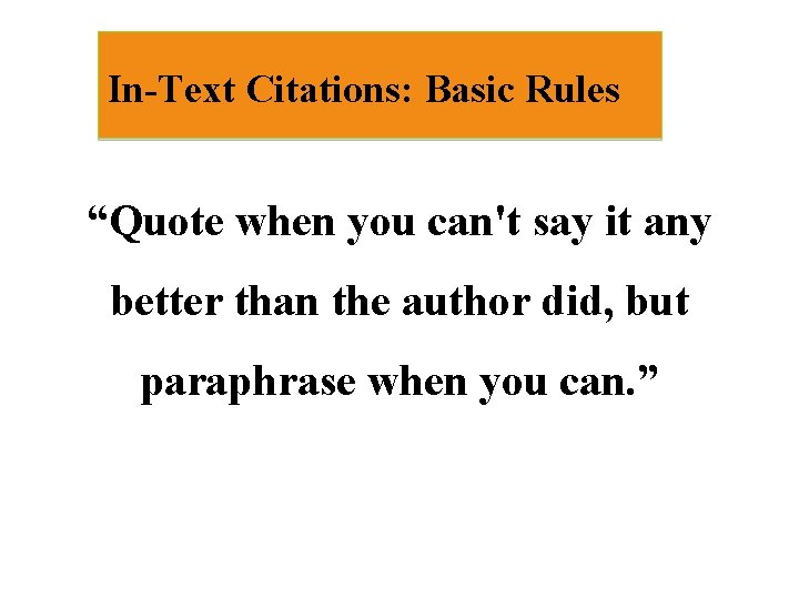 In-Text Citations: Basic Rules “Quote when you can't say it any better than the