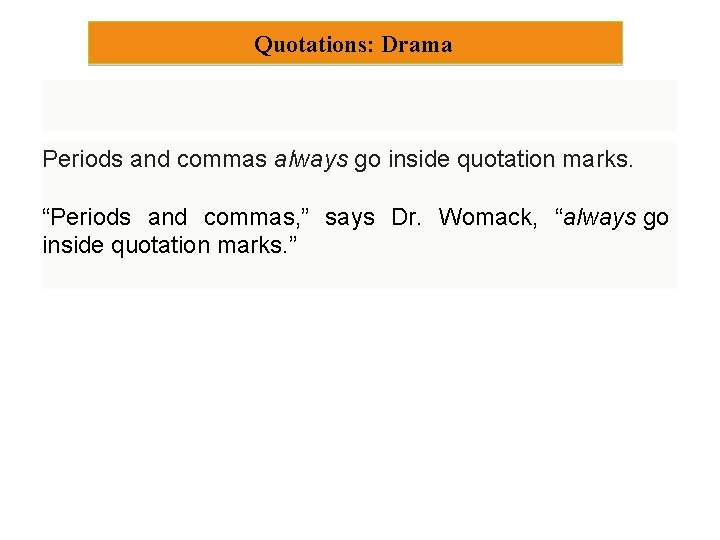 Quotations: Drama Periods and commas always go inside quotation marks. “Periods and commas, ”