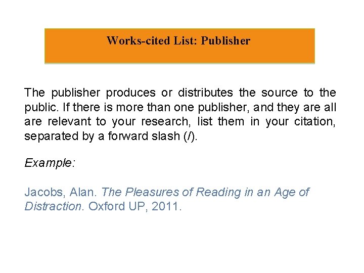 Works-cited List: Publisher The publisher produces or distributes the source to the public. If