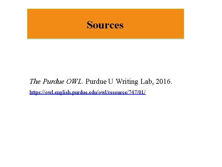 Sources The Purdue OWL. Purdue U Writing Lab, 2016. https: //owl. english. purdue. edu/owl/resource/747/01/