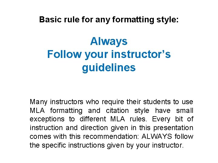 Basic rule for any formatting style: Always Follow your instructor’s guidelines Many instructors who