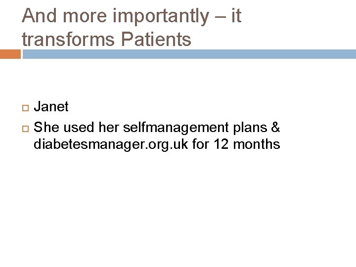 And more importantly – it transforms Patients Janet She used her selfmanagement plans &
