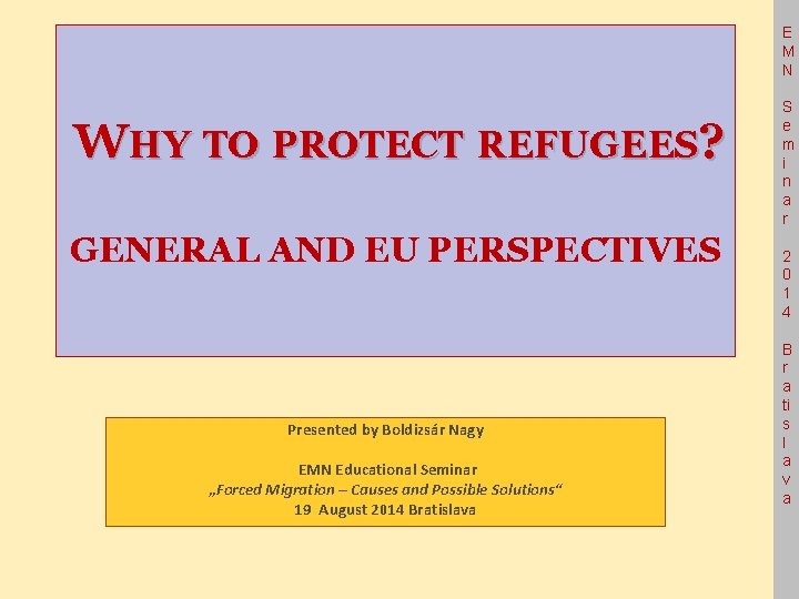 E M N WHY TO PROTECT REFUGEES? GENERAL AND EU PERSPECTIVES Presented by Boldizsár