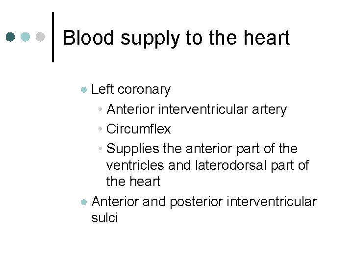 Blood supply to the heart Left coronary • Anterior interventricular artery • Circumflex •