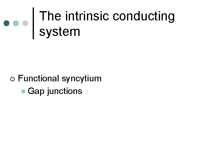 The intrinsic conducting system ¢ Functional syncytium l Gap junctions 