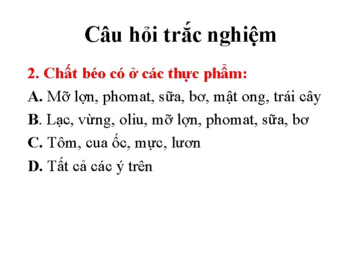 Câu hỏi trắc nghiệm 2. Chất béo có ở các thực phẩm: A. Mỡ