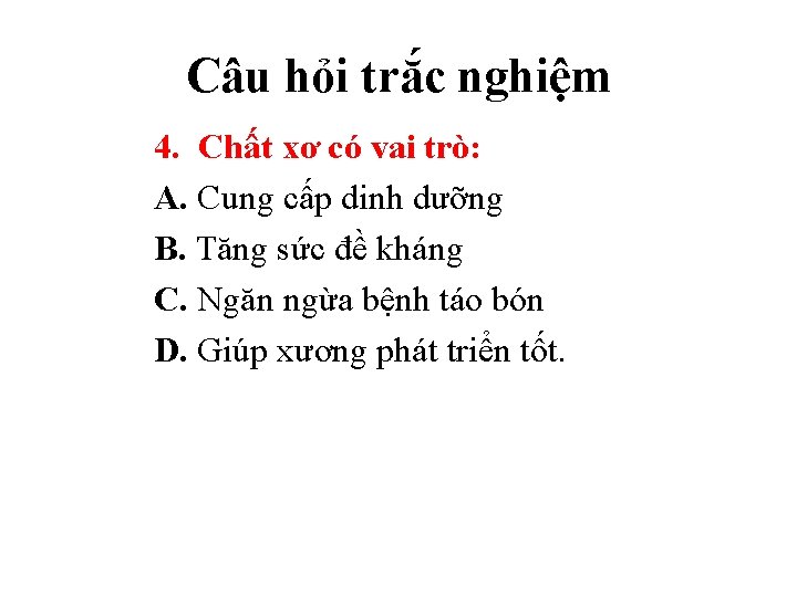 Câu hỏi trắc nghiệm 4. Chất xơ có vai trò: A. Cung cấp dinh