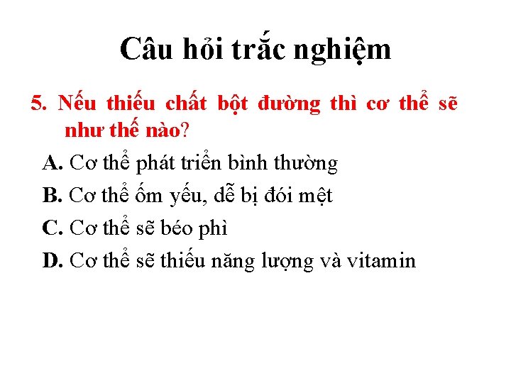 Câu hỏi trắc nghiệm 5. Nếu thiếu chất bột đường thì cơ thể sẽ