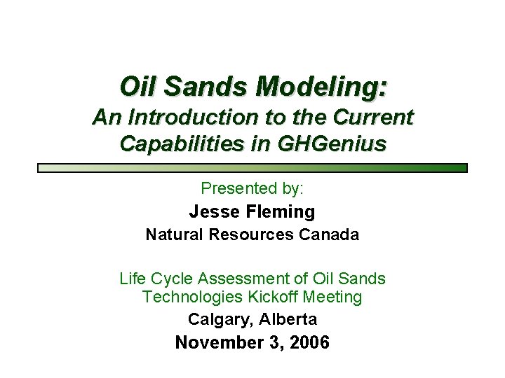 Oil Sands Modeling: An Introduction to the Current Capabilities in GHGenius Presented by: Jesse