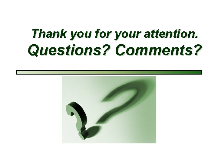 Thank you for your attention. Questions? Comments? 