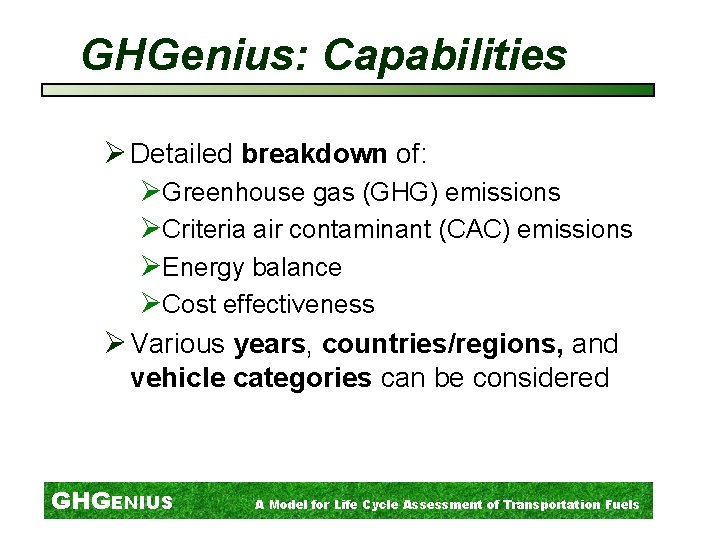 GHGenius: Capabilities Ø Detailed breakdown of: ØGreenhouse gas (GHG) emissions ØCriteria air contaminant (CAC)