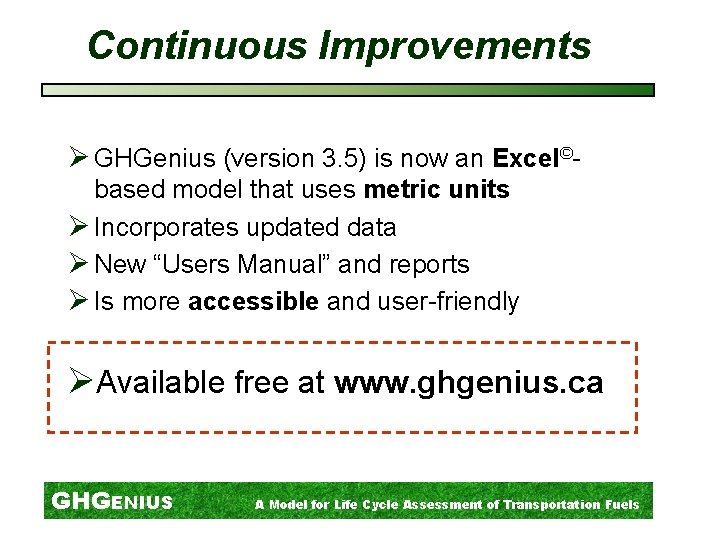 Continuous Improvements Ø GHGenius (version 3. 5) is now an Excel©based model that uses