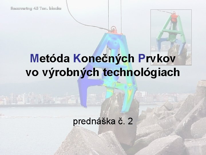 Metóda Konečných Prvkov vo výrobných technológiach prednáška č. 2 