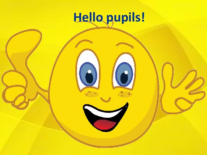 Hello pupils! 