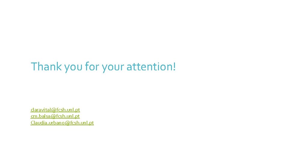 Thank you for your attention! claravital@fcsh. unl. pt cm. balsa@fcsh. unl. pt Claudia. urbano@fcsh. Thank you for your attention! claravital@fcsh. unl. pt cm. balsa@fcsh. unl. pt Claudia. urbano@fcsh.
