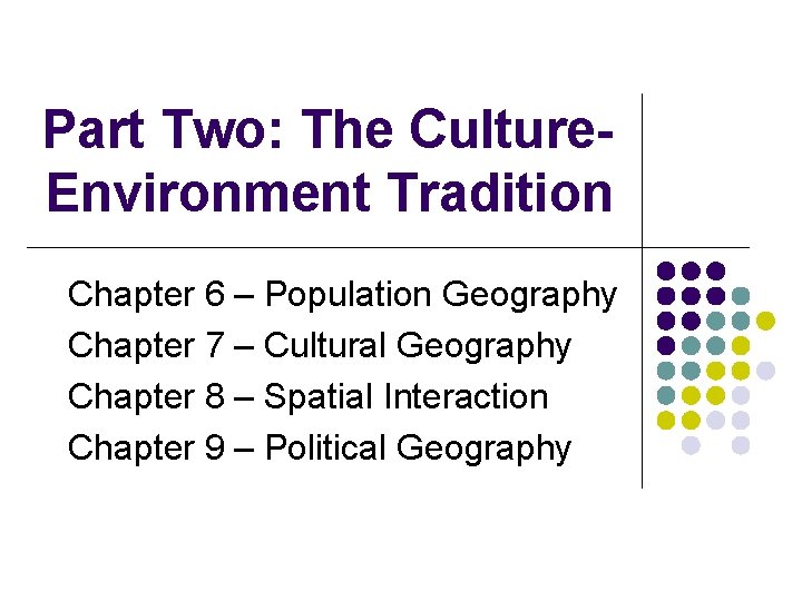 Part Two: The Culture. Environment Tradition Chapter 6 – Population Geography Chapter 7 –