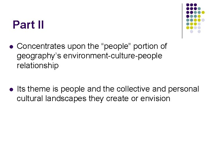 Part II l Concentrates upon the “people” portion of geography’s environment-culture-people relationship l Its