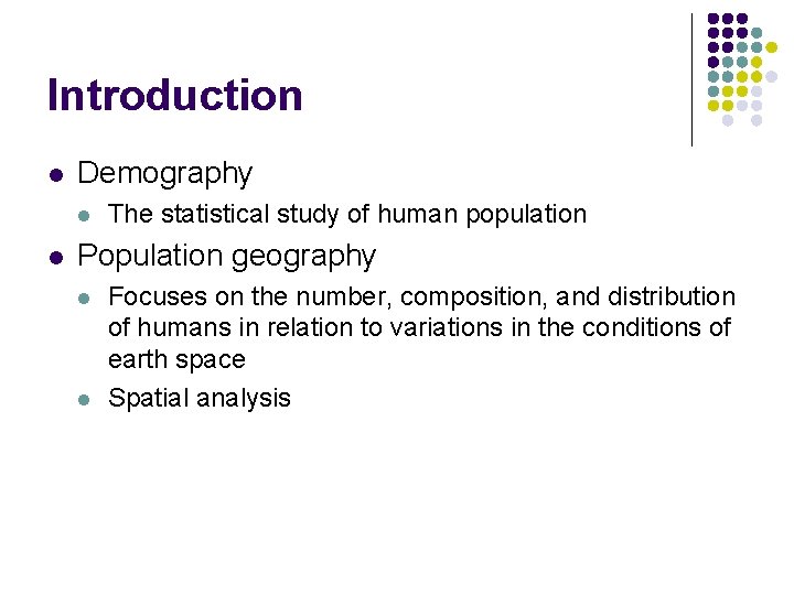 Introduction l Demography l l The statistical study of human population Population geography l