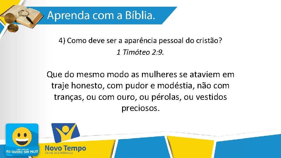 4) Como deve ser a aparência pessoal do cristão? 1 Timóteo 2: 9. Que