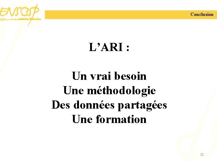 Conclusion L’ARI : Un vrai besoin Une méthodologie Des données partagées Une formation 21