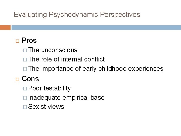 Evaluating Psychodynamic Perspectives Pros � The unconscious � The role of internal conflict �
