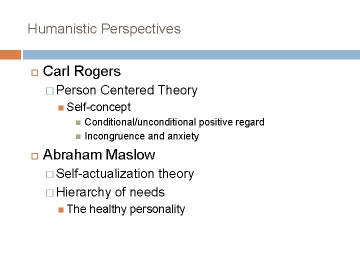 Humanistic Perspectives Carl Rogers � Person Centered Theory Self-concept Conditional/unconditional positive regard Incongruence and
