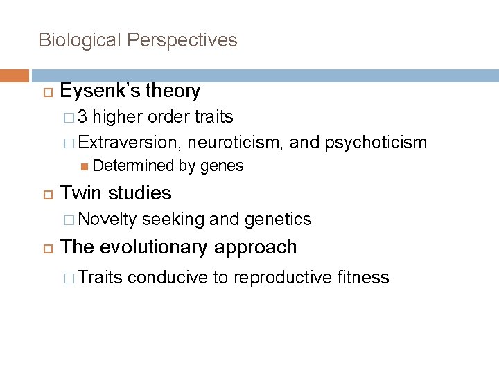 Biological Perspectives Eysenk’s theory � 3 higher order traits � Extraversion, neuroticism, and psychoticism
