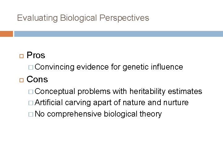 Evaluating Biological Perspectives Pros � Convincing evidence for genetic influence Cons � Conceptual problems