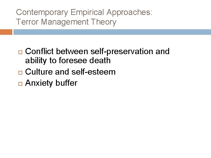 Contemporary Empirical Approaches: Terror Management Theory Conflict between self-preservation and ability to foresee death