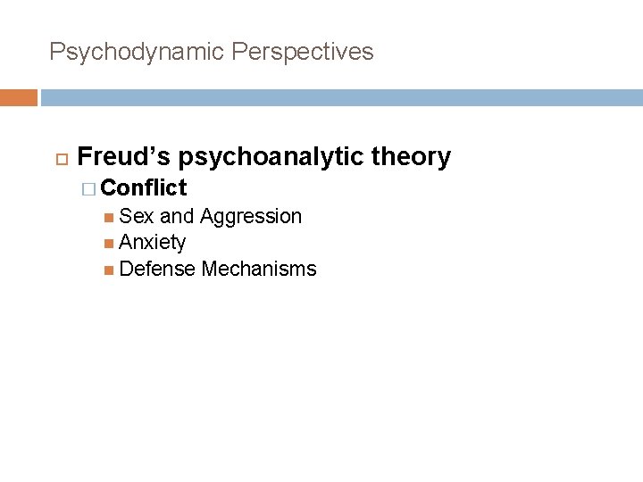 Psychodynamic Perspectives Freud’s psychoanalytic theory � Conflict Sex and Aggression Anxiety Defense Mechanisms 