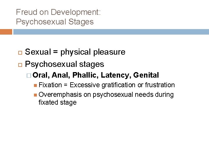 Freud on Development: Psychosexual Stages Sexual = physical pleasure Psychosexual stages � Oral, Anal,