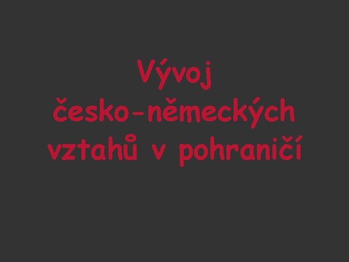 Vývoj česko-německých vztahů v pohraničí 