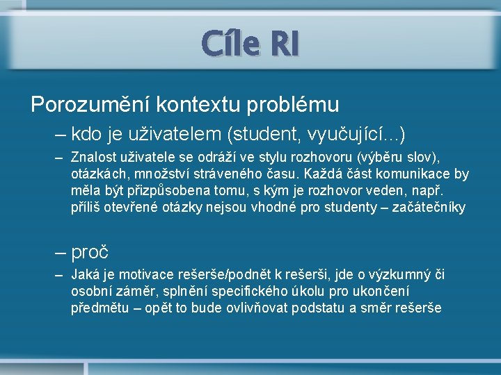 Cíle RI Porozumění kontextu problému – kdo je uživatelem (student, vyučující. . . )