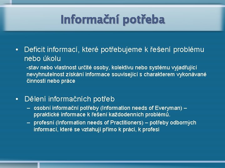 Informační potřeba • Deficit informací, které potřebujeme k řešení problému nebo úkolu -stav nebo