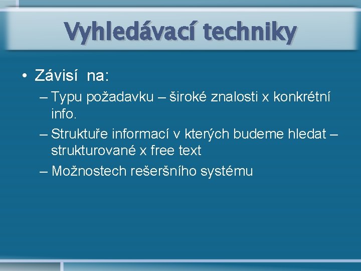 Vyhledávací techniky • Závisí na: – Typu požadavku – široké znalosti x konkrétní info.