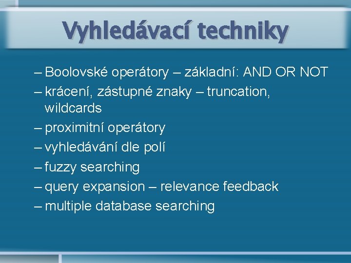 Vyhledávací techniky – Boolovské operátory – základní: AND OR NOT – krácení, zástupné znaky